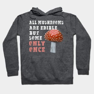 All Mushrooms Are Edible, But Some Only Once - White Text Hoodie